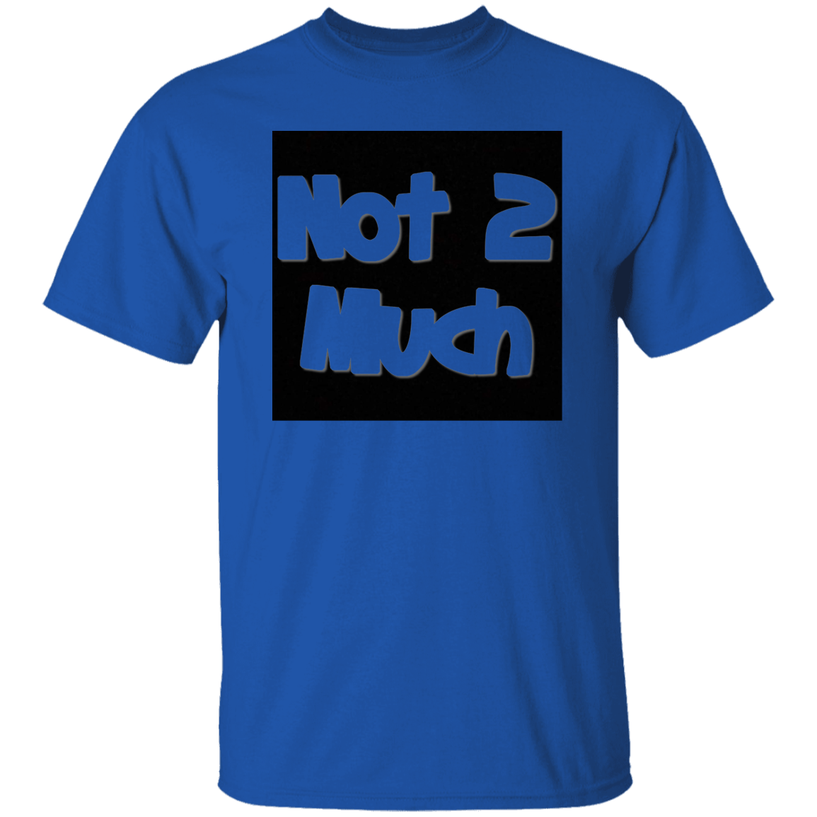 Not 2 Much 5.3 oz. T-Shirt (chg)