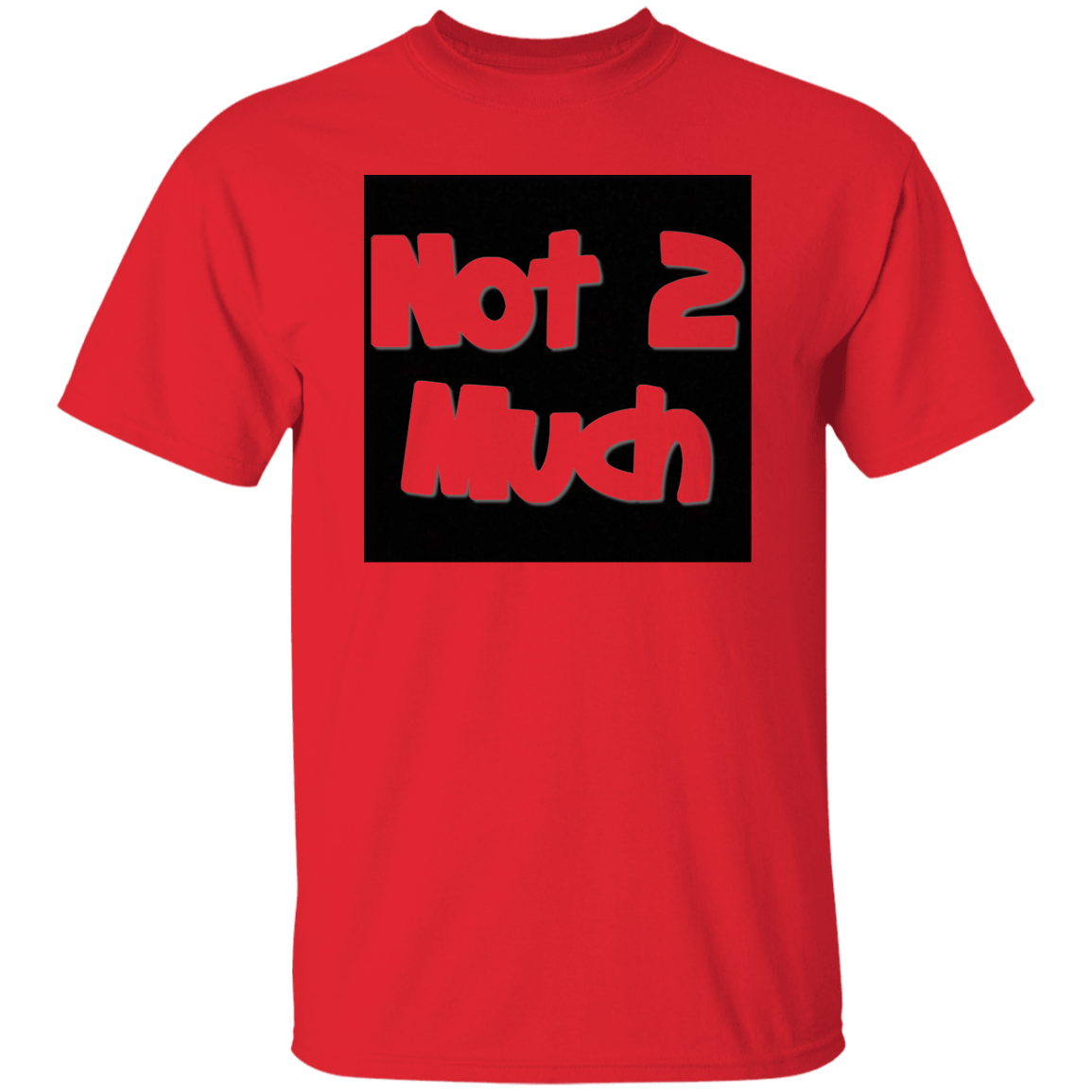 Not 2 Much 5.3 oz. T-Shirt (chg)