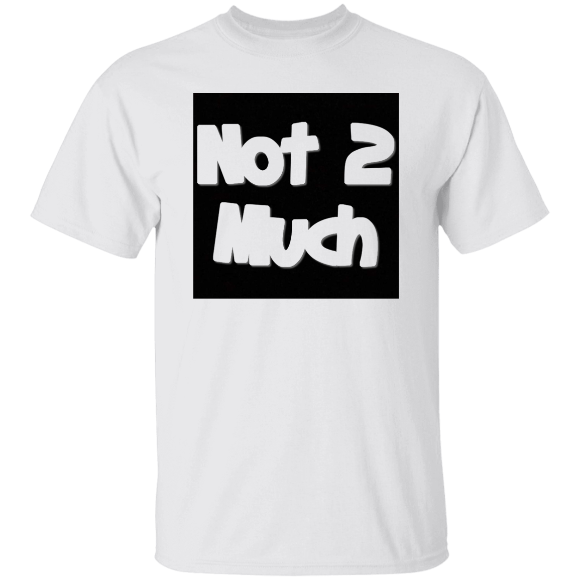 Not 2 Much 5.3 oz. T-Shirt (chg)